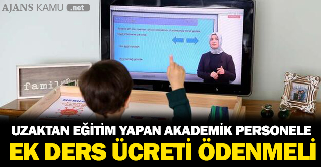 Uzaktan Egitim Yapan Akademik Personelin Ek Ders Ucreti Odenmeli