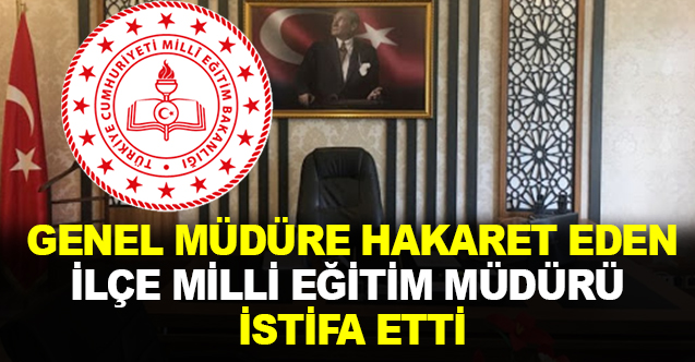 Genel Müdüre Hakaret Eden İlçe Milli Eğitim Müdürü İstifa Etti